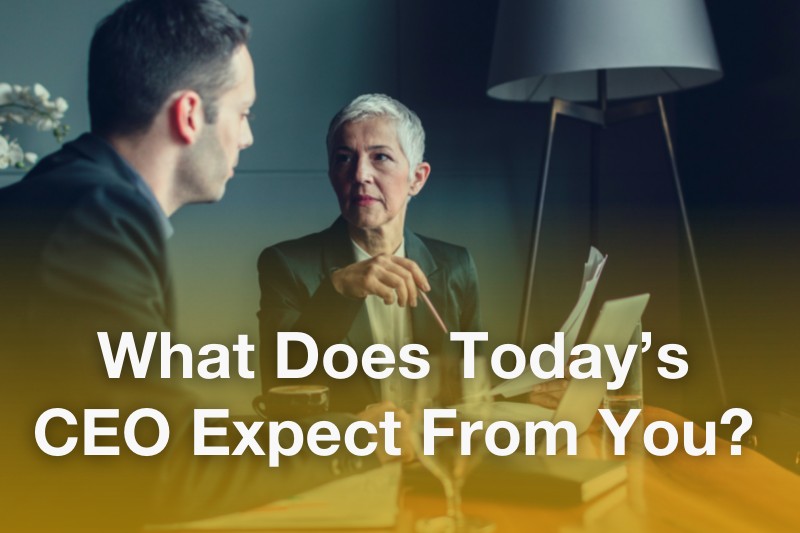 CEO Expectations: What does today's CEO expect from you?