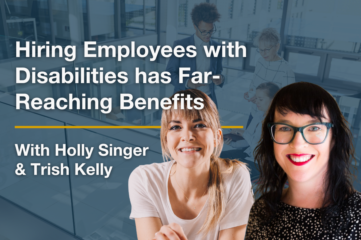 Headshots of Holly Singer and Trish Kelly with title: Hiring Employees with Disabilities has Far-Reaching Benefits