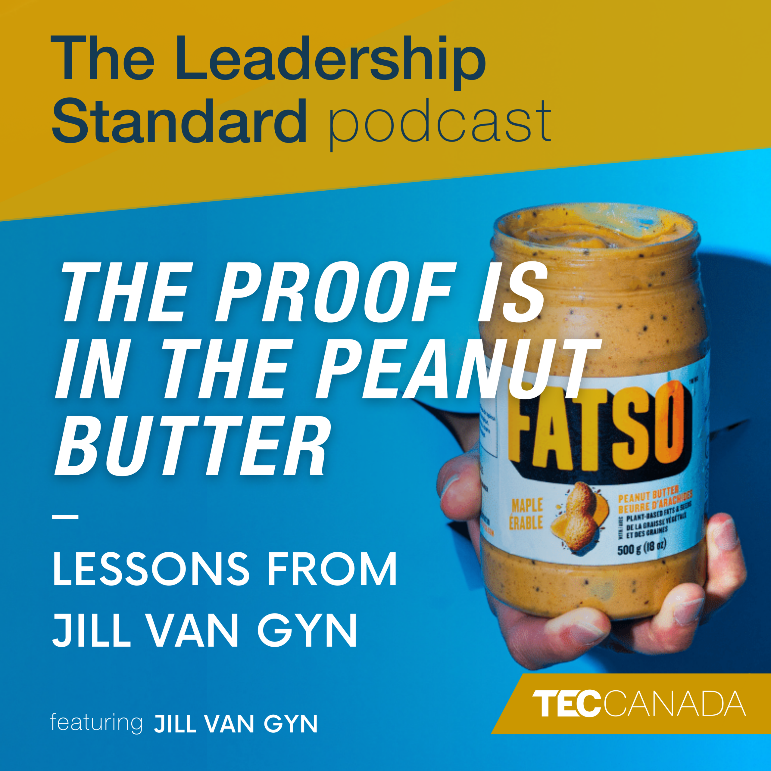 Background image is a jar of a hand holding a jar of Fatso peanut butter and the title reads: The Leadership STandard Podcast: The Proof is in the Peanut Butter. Lessons from Jill Van Gyn.