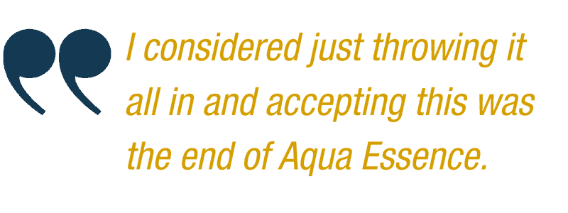Quote: "I considered just throwing it all in and accepting this was the end of Aqua Essence"